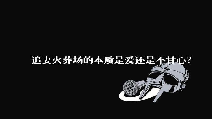追妻火葬场的本质是爱还是不甘心？