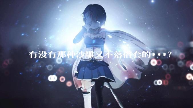 有没有那种沙雕又不落俗套的***？