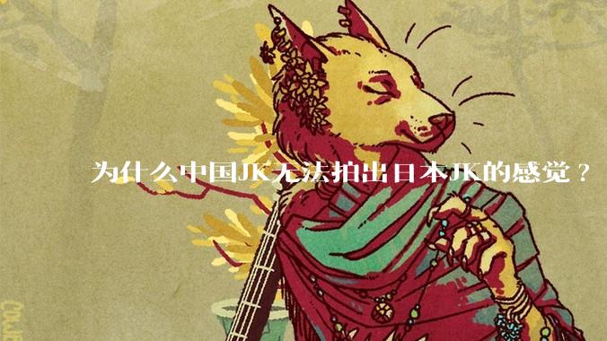 为什么中国JK无法拍出日本JK的感觉?