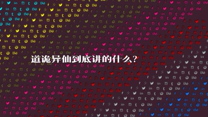 道诡异仙到底讲的什么？