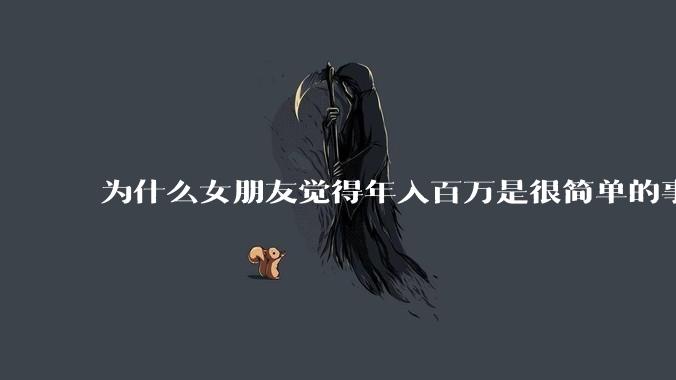 为什么女朋友觉得年入百万是很简单的事？