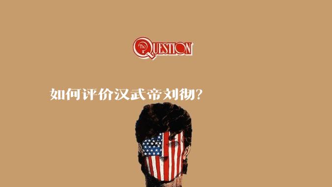 如何评价汉武帝刘彻？