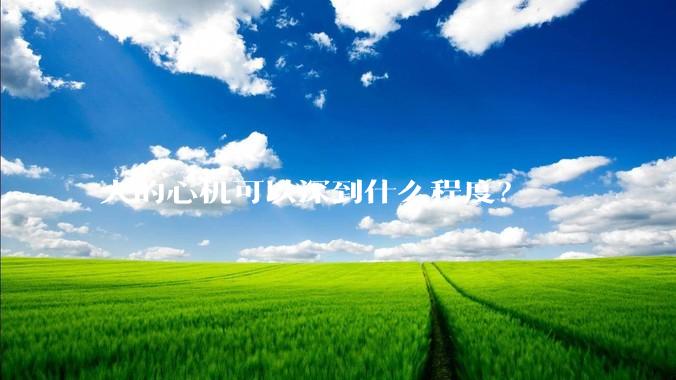 人的心机可以深到什么程度？
