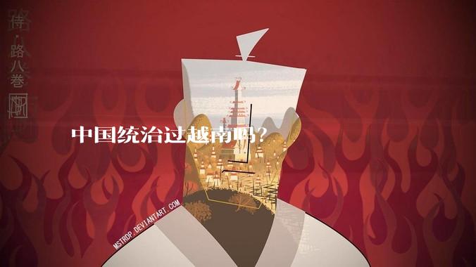 中国统治过越南吗？