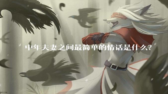 中年夫妻之间最简单的情话是什么？