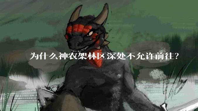 为什么神农架林区深处不允许前往？