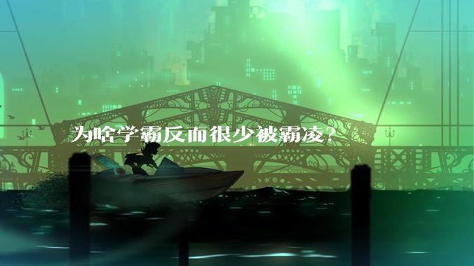 为啥学霸反而很少被霸凌？