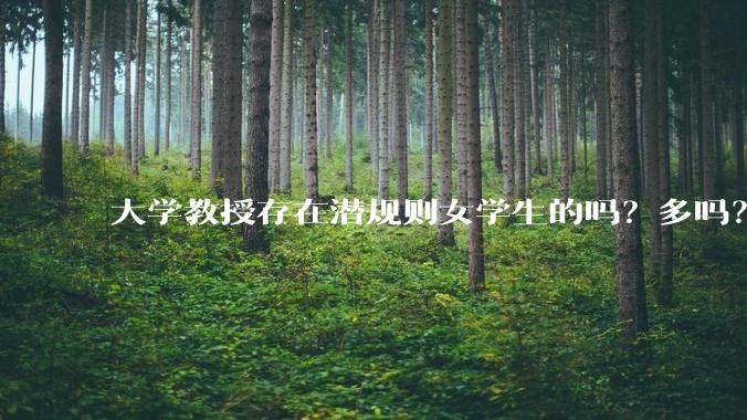 大学教授存在潜规则女学生的吗？多吗？