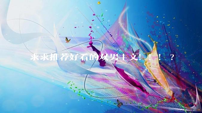 求求推荐好看的双男主文！！！?