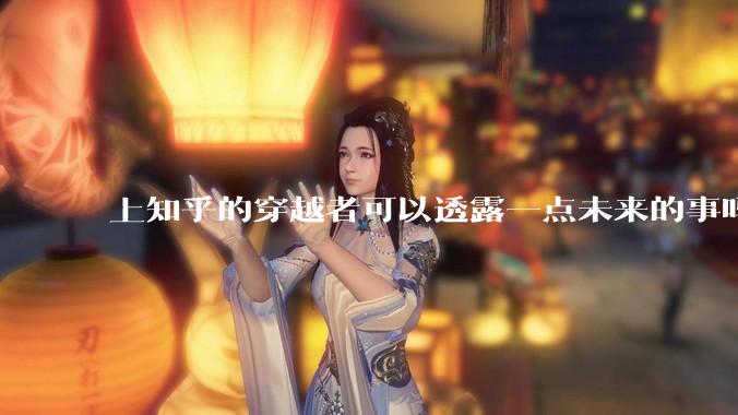 上知乎的穿越者可以透露一点未来的事吗？