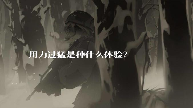 用力过猛是种什么体验？